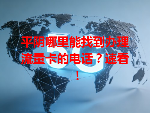 平阴哪里能找到办理流量卡的电话？速看！