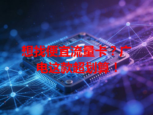 想找便宜流量卡？广电这款超划算！