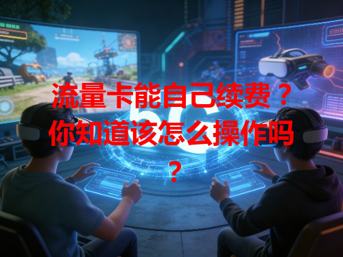 流量卡能自己续费？你知道该怎么操作吗？