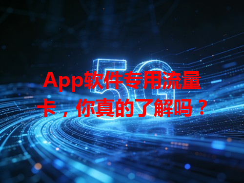 App软件专用流量卡，你真的了解吗？