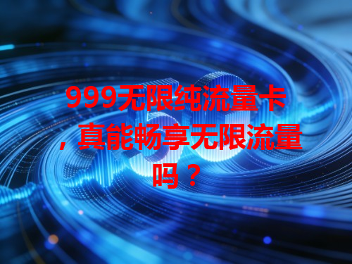 999无限纯流量卡，真能畅享无限流量吗？