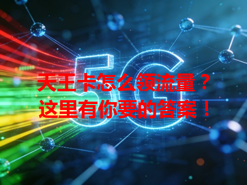 天王卡怎么领流量？这里有你要的答案！