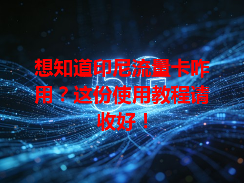想知道印尼流量卡咋用？这份使用教程请收好！