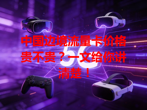 中国边境流量卡价格贵不贵？一文给你讲清楚！