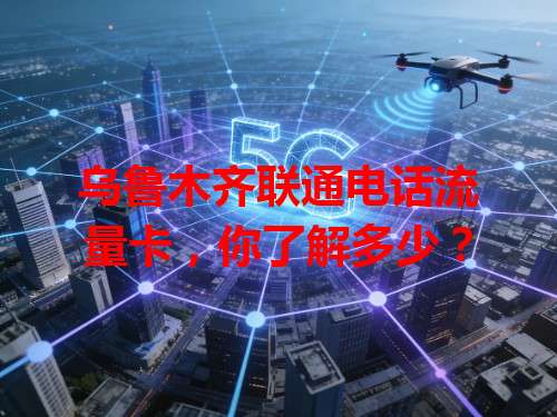 乌鲁木齐联通电话流量卡，你了解多少？