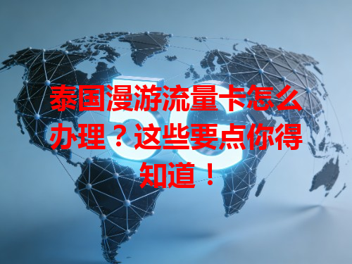 泰国漫游流量卡怎么办理？这些要点你得知道！