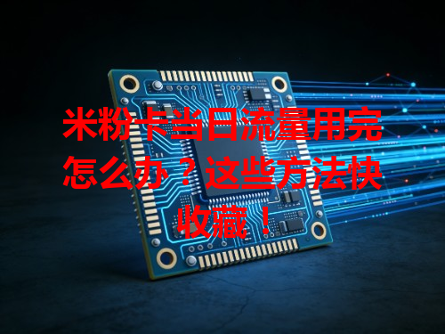 米粉卡当日流量用完怎么办？这些方法快收藏！