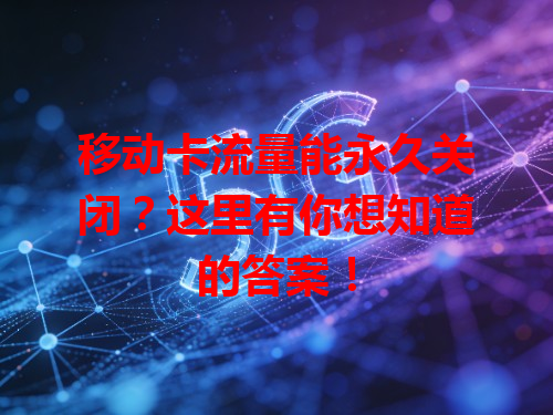 移动卡流量能永久关闭？这里有你想知道的答案！