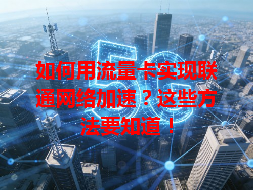 如何用流量卡实现联通网络加速？这些方法要知道！