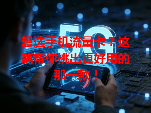想选手机流量卡？这篇帮你挑出更好用的那一款！