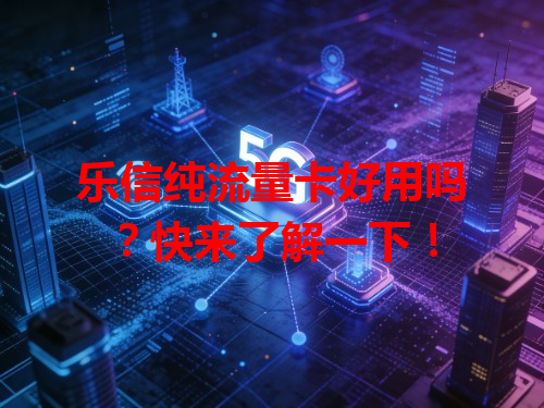 乐信纯流量卡好用吗？快来了解一下！