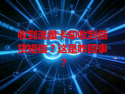 收到流量卡却收到借贷短信？这是咋回事？