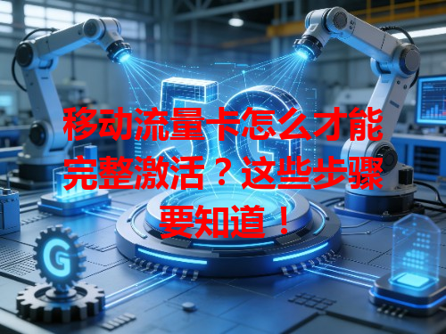 移动流量卡怎么才能完整激活？这些步骤要知道！