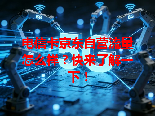 电信卡京东自营流量怎么样？快来了解一下！