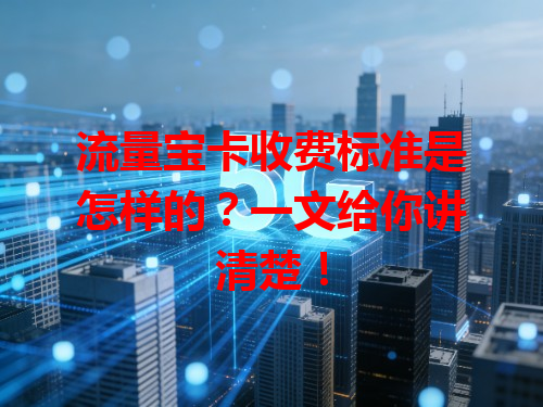 流量宝卡收费标准是怎样的？一文给你讲清楚！