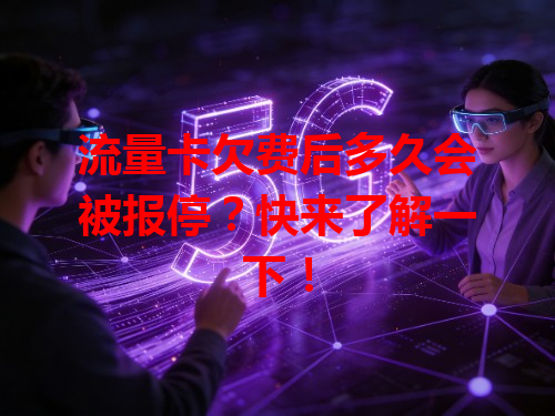 流量卡欠费后多久会被报停？快来了解一下！