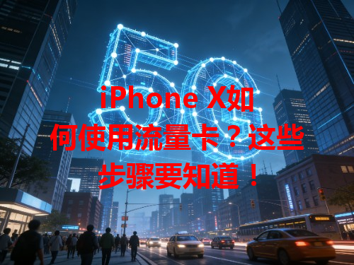 iPhone X如何使用流量卡？这些步骤要知道！