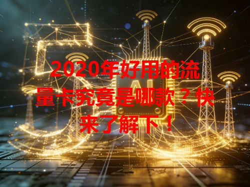 2020年好用的流量卡究竟是哪款？快来了解下！