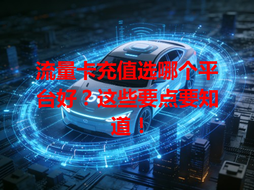 流量卡充值选哪个平台好？这些要点要知道！