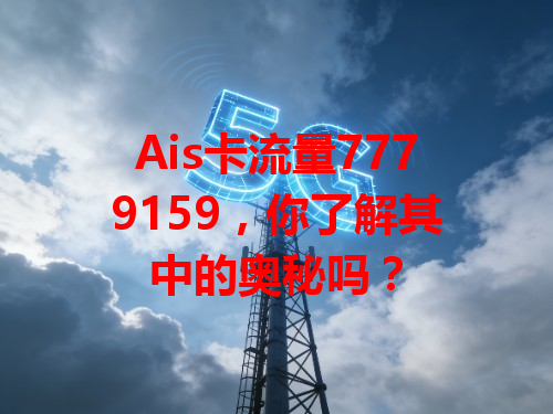 Ais卡流量7779159，你了解其中的奥秘吗？