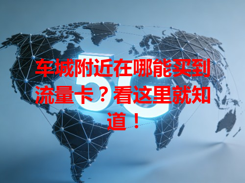 车城附近在哪能买到流量卡？看这里就知道！