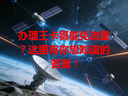 办理王卡真能免流量？这里有你想知道的答案！
