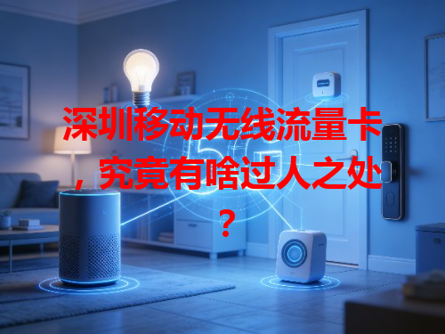 深圳移动无线流量卡，究竟有啥过人之处？