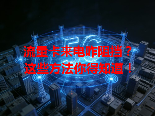 流量卡来电咋阻挡？这些方法你得知道！