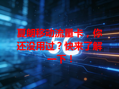 夏朗移动流量卡，你还没用过？快来了解一下！