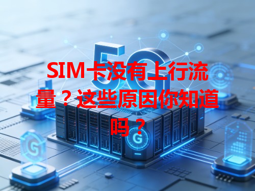 SIM卡没有上行流量？这些原因你知道吗？