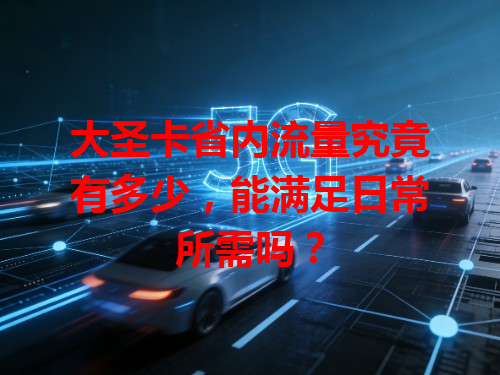 大圣卡省内流量究竟有多少，能满足日常所需吗？