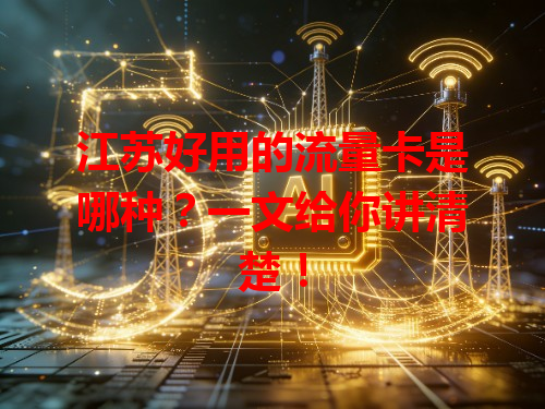 江苏好用的流量卡是哪种？一文给你讲清楚！