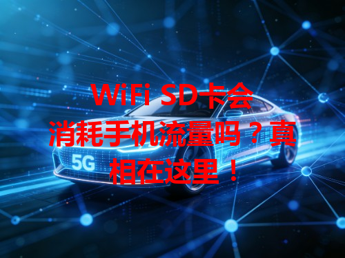 WiFi SD卡会消耗手机流量吗？真相在这里！