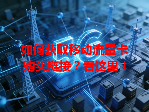 如何获取移动流量卡购买链接？看这里！