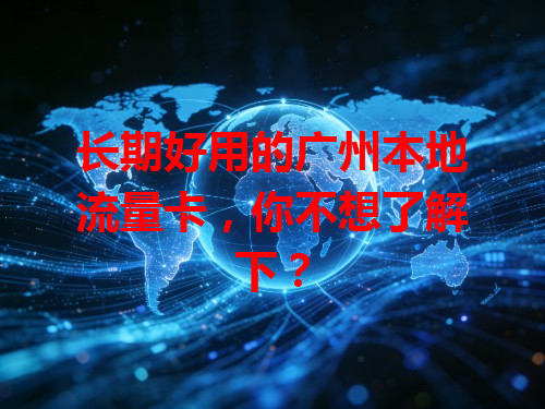 长期好用的广州本地流量卡，你不想了解下？