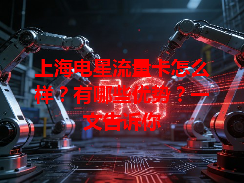 上海电星流量卡怎么样？有哪些优势？一文告诉你