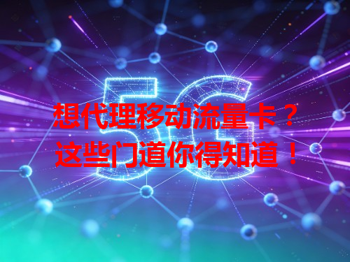 想代理移动流量卡？这些门道你得知道！