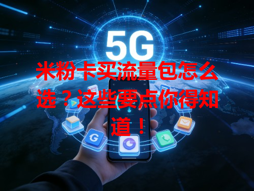 米粉卡买流量包怎么选？这些要点你得知道！