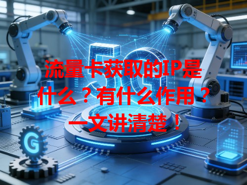 流量卡获取的IP是什么？有什么作用？一文讲清楚！