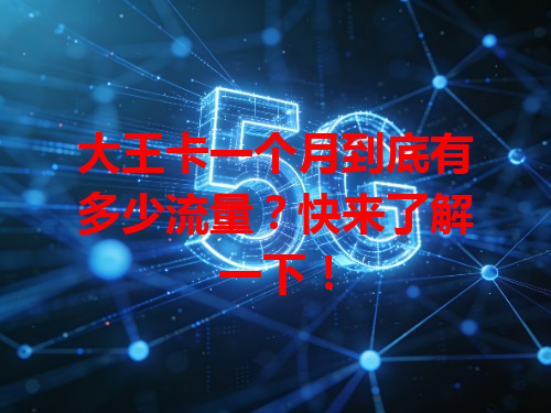 大王卡一个月到底有多少流量？快来了解一下！