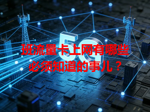 班流量卡上网有哪些必须知道的事儿？