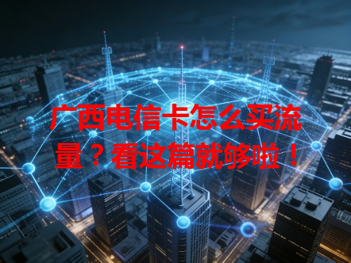 广西电信卡怎么买流量？看这篇就够啦！