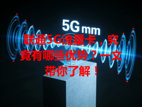 联通5G流量卡，究竟有哪些优势？一文带你了解！