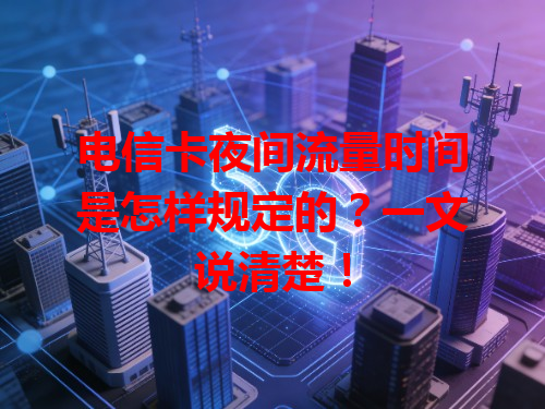 电信卡夜间流量时间是怎样规定的？一文说清楚！