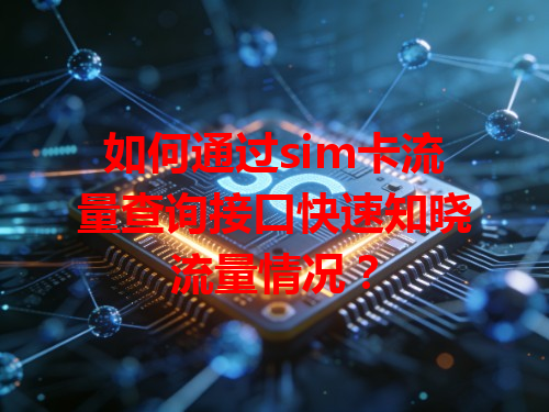 如何通过sim卡流量查询接口快速知晓流量情况？
