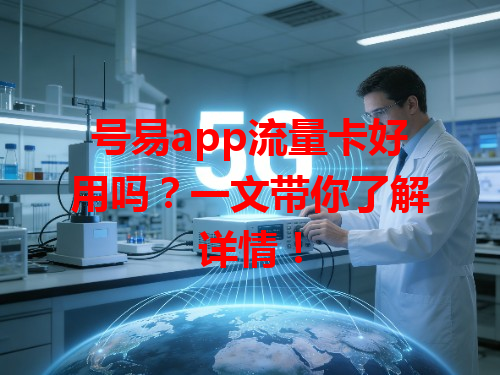 号易app流量卡好用吗？一文带你了解详情！