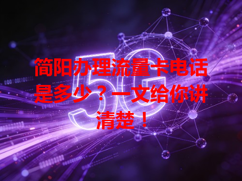 简阳办理流量卡电话是多少？一文给你讲清楚！
