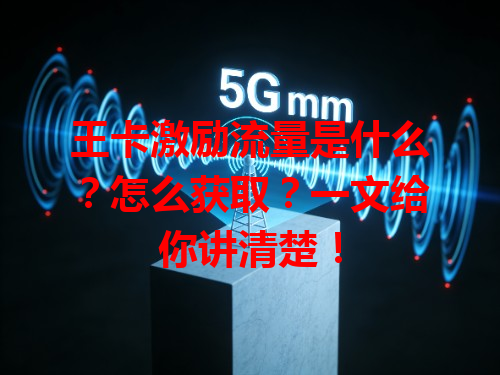 王卡激励流量是什么？怎么获取？一文给你讲清楚！