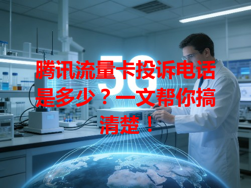 腾讯流量卡投诉电话是多少？一文帮你搞清楚！