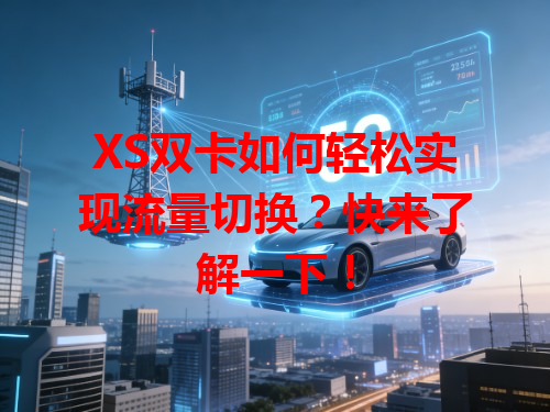 XS双卡如何轻松实现流量切换？快来了解一下！
